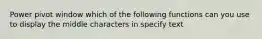 Power pivot window which of the following functions can you use to display the middle characters in specify text