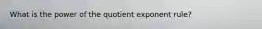 What is the power of the quotient exponent rule?