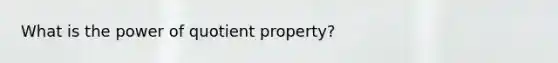 What is the power of quotient property?