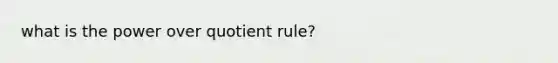 what is the power over quotient rule?