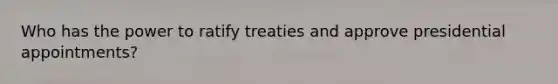 Who has the power to ratify treaties and approve presidential appointments?