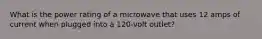 What is the power rating of a microwave that uses 12 amps of current when plugged into a 120-volt outlet?