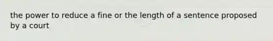 the power to reduce a fine or the length of a sentence proposed by a court