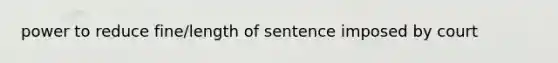 power to reduce fine/length of sentence imposed by court