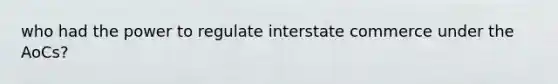 who had the power to regulate interstate commerce under the AoCs?