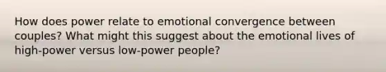 How does power relate to emotional convergence between couples? What might this suggest about the emotional lives of high-power versus low-power people?