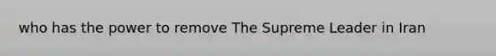 who has the power to remove The Supreme Leader in Iran
