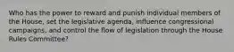 Who has the power to reward and punish individual members of the House, set the legislative agenda, influence congressional campaigns, and control the flow of legislation through the House Rules Committee?