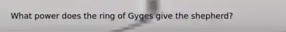 What power does the ring of Gyges give the shepherd?