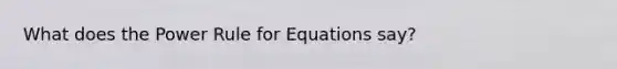 What does the Power Rule for Equations say?