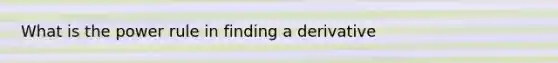 What is the power rule in finding a derivative