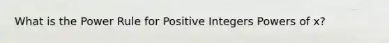 What is the Power Rule for Positive Integers Powers of x?