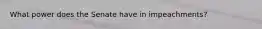 What power does the Senate have in impeachments?