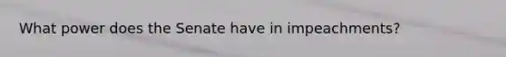 What power does the Senate have in impeachments?
