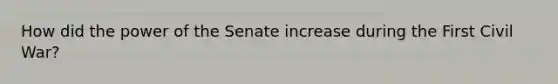 How did the power of the Senate increase during the First Civil War?