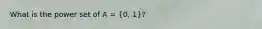 What is the power set of A = (0, 1)?