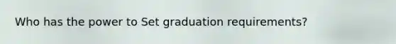 Who has the power to Set graduation requirements?