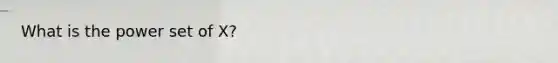 What is the <a href='https://www.questionai.com/knowledge/k35Czgq7p3-power-set' class='anchor-knowledge'>power set</a> of X?