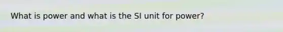 What is power and what is the SI unit for power?