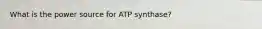 What is the power source for ATP synthase?