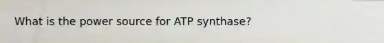 What is the power source for ATP synthase?