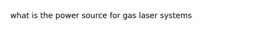 what is the power source for gas laser systems