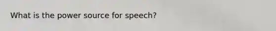 What is the power source for speech?