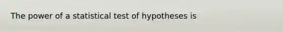 The power of a statistical test of hypotheses is