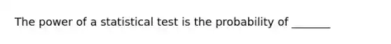 The power of a statistical test is the probability of _______