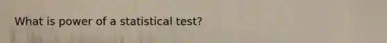 What is power of a statistical test?