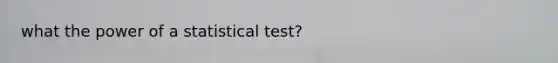 what the power of a statistical test?