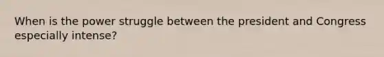 When is the power struggle between the president and Congress especially intense?