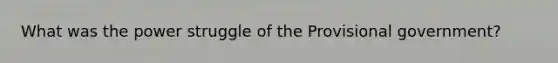 What was the power struggle of the Provisional government?