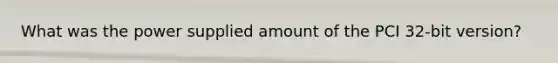 What was the power supplied amount of the PCI 32-bit version?