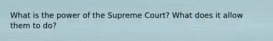 What is the power of the Supreme Court? What does it allow them to do?