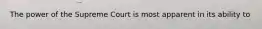 The power of the Supreme Court is most apparent in its ability to