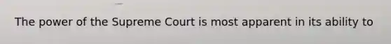 The power of the Supreme Court is most apparent in its ability to