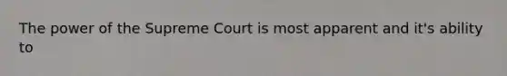 The power of the Supreme Court is most apparent and it's ability to