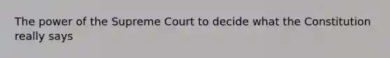 The power of the Supreme Court to decide what the Constitution really says