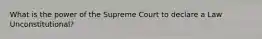 What is the power of the Supreme Court to declare a Law Unconstitutional?