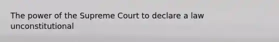 The power of the Supreme Court to declare a law unconstitutional