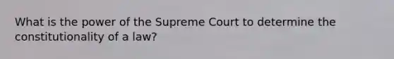 What is the power of the Supreme Court to determine the constitutionality of a law?