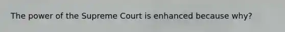 The power of the Supreme Court is enhanced because why?