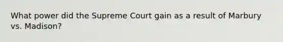 What power did the Supreme Court gain as a result of Marbury vs. Madison?