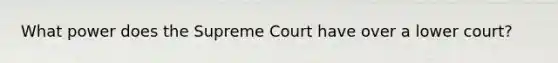 What power does the Supreme Court have over a lower court?