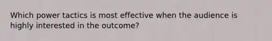 Which power tactics is most effective when the audience is highly interested in the outcome?