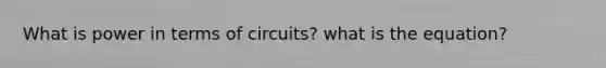 What is power in terms of circuits? what is the equation?