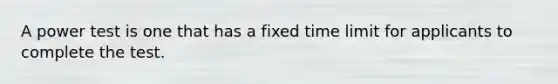 A power test is one that has a fixed time limit for applicants to complete the test.