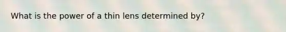 What is the power of a thin lens determined by?