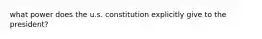 what power does the u.s. constitution explicitly give to the president?